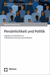 Personlichkeit Und Politik: Zugange Und Fallstudien Zur Individuellen Dimension Des Politischen