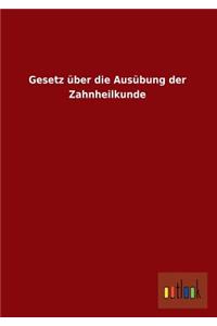 Gesetz über die Ausübung der Zahnheilkunde