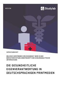 Gesundheitliche Eigenverantwortung in der Berichterstattung deutschsprachiger Printmedien. Welches Verständnis von Gesundheit wird konstruiert?