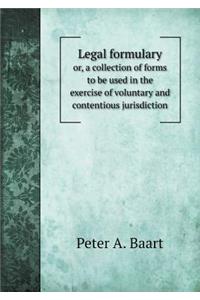 Legal Formulary Or, a Collection of Forms to Be Used in the Exercise of Voluntary and Contentious Jurisdiction