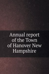 Annual report of the Town of Hanover New Hampshire
