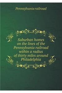 Suburban Homes on the Lines of the Pennsylvania Railroad Within a Radius of Thirty Miles Around Philadelphia