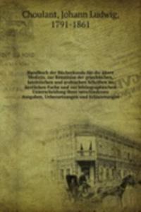 Handbuch der Bucherkunde fur die altere Medicin, zur Kenntniss der griechischen, lateinischen und arabischen Schriften im arztlichen Fache und zur bibliographischen Unterscheidung ihrer verschiedenen Ausgaben, Uebersetzungen und Erlauterungen