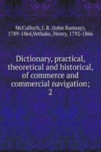 Dictionary, practical, theoretical and historical, of commerce and commercial navigation