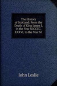 History of Scotland: From the Death of King James I, in the Year M.CCCC.XXXVI, to the Year M .