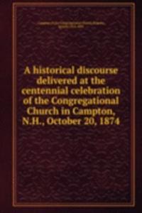 historical discourse delivered at the centennial celebration of the Congregational Church in Campton, N.H., October 20, 1874
