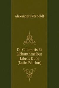 De Calamitis Et Lithanthracibus Libros Duos (Latin Edition)