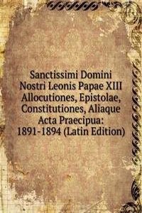 Sanctissimi Domini Nostri Leonis Papae XIII Allocutiones, Epistolae, Constitutiones, Aliaque Acta Praecipua: 1891-1894 (Latin Edition)