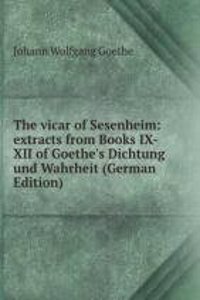 vicar of Sesenheim: extracts from Books IX-XII of Goethe's Dichtung und Wahrheit (German Edition)