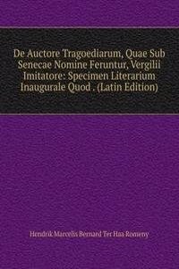 De Auctore Tragoediarum, Quae Sub Senecae Nomine Feruntur, Vergilii Imitatore: Specimen Literarium Inaugurale Quod . (Latin Edition)