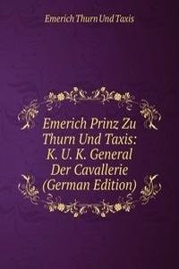 Emerich Prinz Zu Thurn Und Taxis: K. U. K. General Der Cavallerie (German Edition)