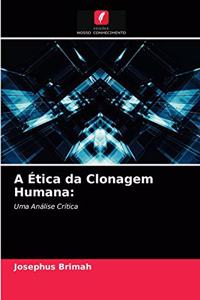 A Ética da Clonagem Humana