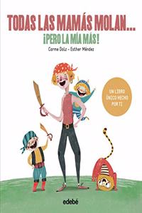 TODAS LAS MAMAS MOLAN, Â¡PERO LA MIA MAS!