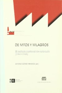 De mitos y milagros. El Instituto Nacional de Autarquia (1941-1963) (MONOGRAFIAS de Historia Industrial) (Spanish Edition)