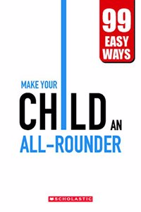 Make Your Child an All-Rounder - 99 Easy Ways