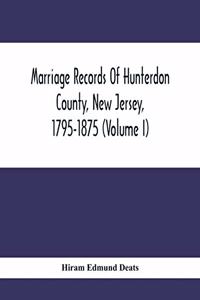 Marriage Records Of Hunterdon County, New Jersey, 1795-1875 (Volume I)