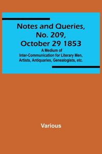 Notes and Queries, No. 209, October 29 1853; A Medium of Inter-communication for Literary Men, Artists, Antiquaries, Genealogists, etc.