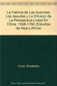 La Fabrica de Las Ilusiones: Los Jesuitas y La Difusion de La Perspectiva Lineal En China, 1698-1766