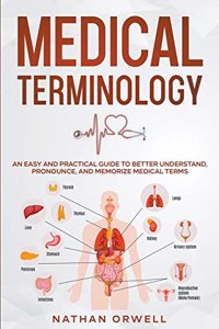 Medical Terminology: An Easy and Practical Guide to Better Understand, Pronounce, and Memorize Terms