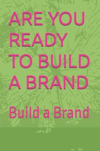 Are You Ready to Build a Brand