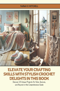 Elevate Your Crafting Skills with Stylish Crochet Delights in this Book