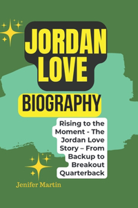 Jordan Love biography: Rising to the Moment - The Jordan Love Story - From Backup to Breakout Quarterback