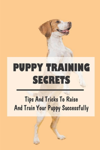 Puppy Training Secrets: Tips And Tricks To Raise And Train Your Puppy Successfully: How To Prepare For Your Puppy'S Arrival