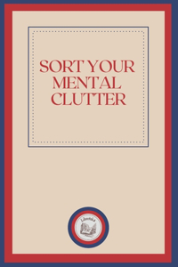 Sort Your Mental Clutter