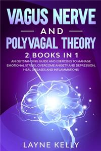Vagus Nerve and Polyvagal Theory: 2 Books in 1. An Outstanding Guide and Exercises to Manage Emotional Stress, Overcome Anxiety and Depression, Heal Diseases and Infl