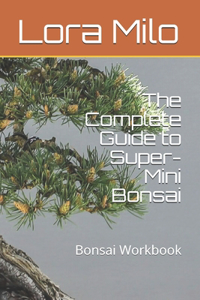 The Complete Guide to Super-Mini Bonsai