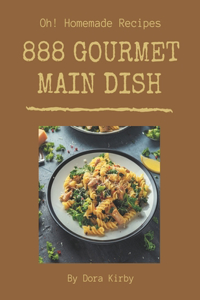 Oh! 888 Homemade Main Dish Gourmet Recipes