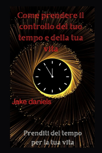 Come prendere il controllo del tuo tempo e della tua vita