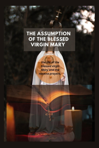 Assumption of The Blessed virgin Mary: The Life of Blessed virgin Mary And the Novena Prayers