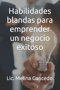 Habilidades blandas para emprender un negocio exitoso