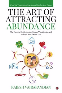 The Art of Attracting Abundance : The Essential Guidebook to Master Visualization and Achieve your Dream Life