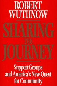 Sharing the Journey: Support Groups and the Quest for a New Community: Support Groups and America's New Quest for Community
