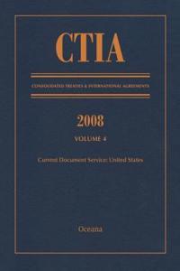 CTIA: Consolidated Treaties & International Agreements 2008 Vol 4
