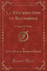 La RÃ©surrection de Rocambole, Vol. 1: Le Bagne de Toulon (Classic Reprint)