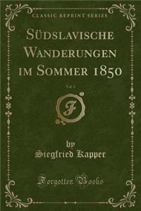 SÃ¼dslavische Wanderungen Im Sommer 1850, Vol. 1 (Classic Reprint)