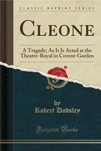 Cleone: A Tragedy; As It Is Acted at the Theatre-Royal in Covent-Garden (Classic Reprint)