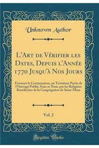 L'Art de VÃ©rifier Les Dates, Depuis l'AnnÃ©e 1770 Jusqu'Ã  Nos Jours, Vol. 2: Formant La Continuation, Ou TroisiÃ¨me Partie de l'Ouvrage PubliÃ©, Sous Ce Nom, Par Les Religieux BÃ©nÃ©dictins de la CongrÃ©gation de Saint-Maur (Classic Reprint)