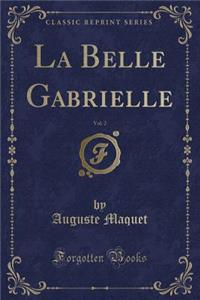 La Belle Gabrielle, Vol. 2 (Classic Reprint)