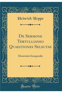 de Sermone Tertullianeo Quaestiones Selectae: Dissertatio Inauguralis (Classic Reprint)