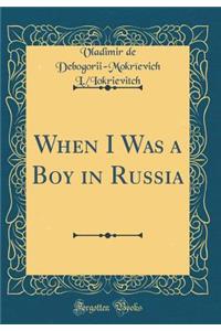 When I Was a Boy in Russia (Classic Reprint)