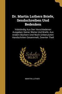 Dr. Martin Luthers Briefe, Sendschreiben Und Bedenken