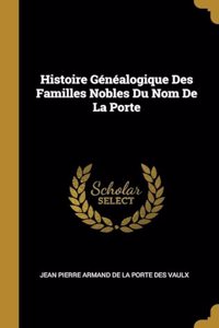 Histoire Généalogique Des Familles Nobles Du Nom De La Porte