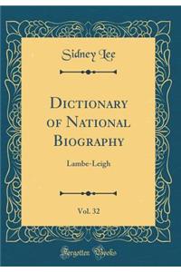 Dictionary of National Biography, Vol. 32: Lambe-Leigh (Classic Reprint)