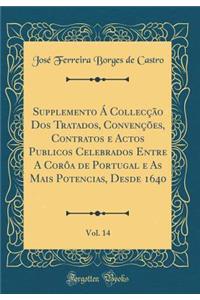 Supplemento Ã CollecÃ§Ã£o DOS Tratados, ConvenÃ§Ãµes, Contratos E Actos Publicos Celebrados Entre a CorÃ´a de Portugal E as Mais Potencias, Desde 1640, Vol. 14 (Classic Reprint)