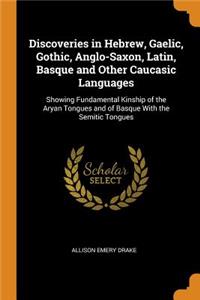 Discoveries in Hebrew, Gaelic, Gothic, Anglo-Saxon, Latin, Basque and Other Caucasic Languages