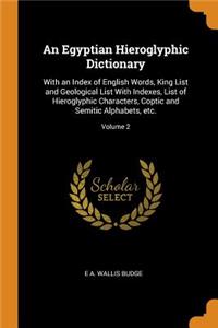 An Egyptian Hieroglyphic Dictionary: With an Index of English Words, King List and Geological List with Indexes, List of Hieroglyphic Characters, Coptic and Semitic Alphabets, Etc.; Volume 2